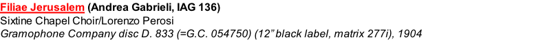 Filiae Jerusalem (Andrea Gabrieli, IAG 136)  Sixtine Chapel Choir/Lorenzo Perosi Gramophone Company disc D. 833 (=G.C. 054750) (12” black label, matrix 277i), 1904